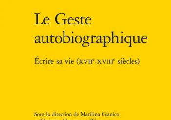 Le Geste autobiographique. Écrire sa vie (XVII<sup>e</sup>-XVIII<sup>e</sup> siècles)