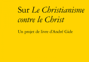 Sur <em>Le Christianisme contre le Christ. Un projet de livre d’André Gide</em>